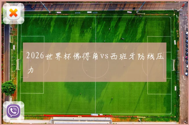 2026世界杯佛得角vs西班牙防线压力