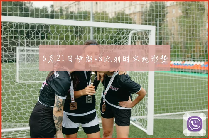 6月21日伊朗vs比利时末轮形势
