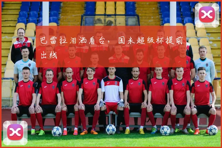 巴雷拉泪洒看台，国米超级杯提前出线