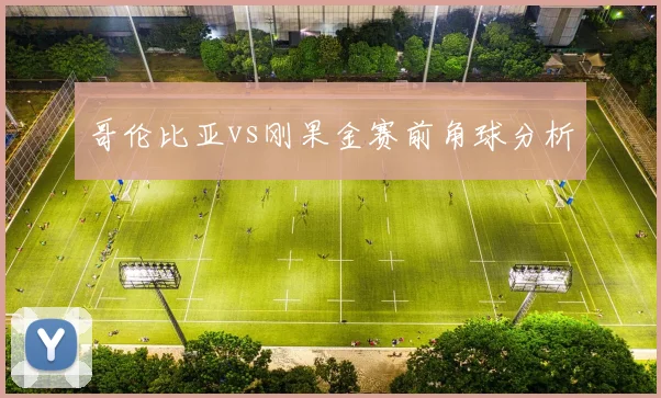 哥伦比亚vs刚果金赛前角球分析